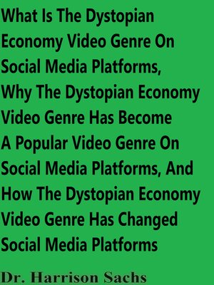 cover image of What Is the Dystopian Economy Video Genre On Social Media Platforms, Why the Dystopian Economy Video Genre Has Become a Popular Video Genre On Social Media Platforms, and How the Dystopian Economy Video Genre Has Changed Social Media Platforms
